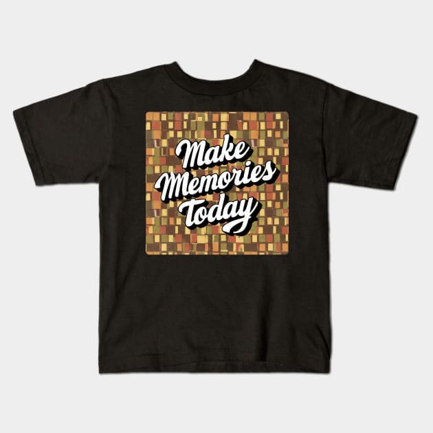 Make Memories Today Kids T-Shirt by baseCompass